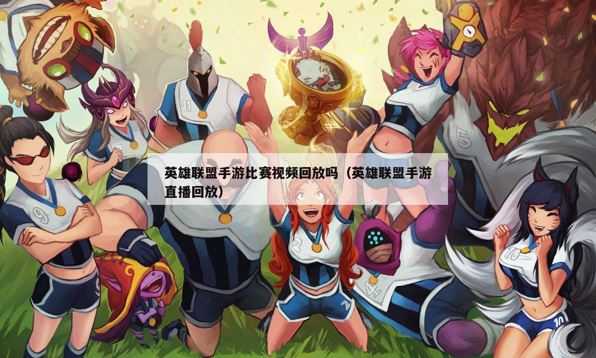 英雄联盟手游比赛视频回放吗（英雄联盟手游直播回放）